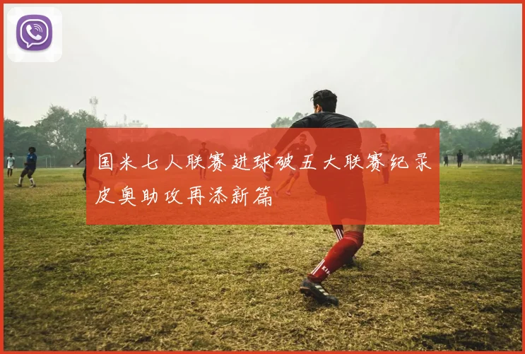 国米七人联赛进球破五大联赛纪录皮奥助攻再添新篇